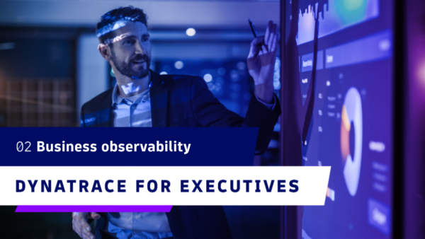 Dynatrace for Executives: Business observability