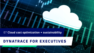 Dynatrace for Executives: Cloud cost optimization & sustainability